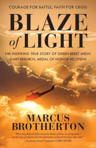 Textbook electronic download Blaze of Light: The Inspiring True Story of Green Beret Medic Gary Beikirch, Medal of Honor Recipient in English by Marcus Brotherton 9780525653806