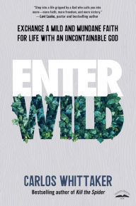 Ebooks downloaden gratis epub Enter Wild: Exchange a Mild and Mundane Faith for Life with an Uncontainable God by Carlos Whittaker in English 9780525654001 FB2