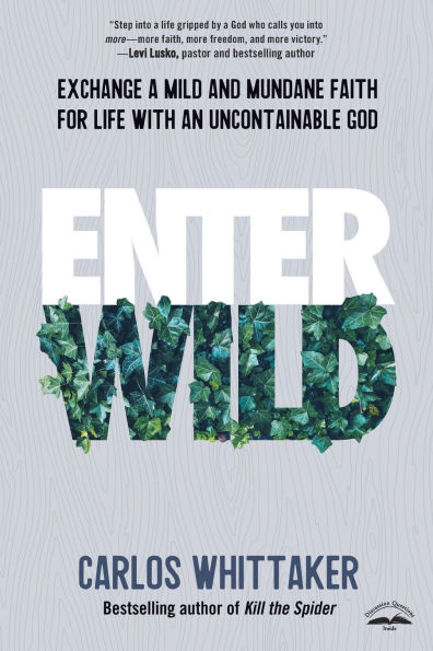 Enter Wild: Exchange a Mild and Mundane Faith for Life with an Uncontainable God