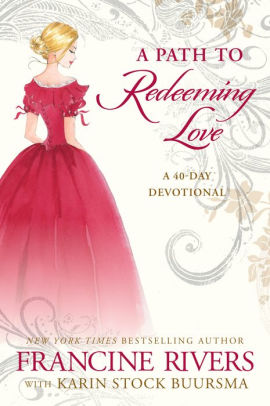 A Path To Redeeming Love A Forty Day Devotional By Francine Rivers Paperback Barnes Noble