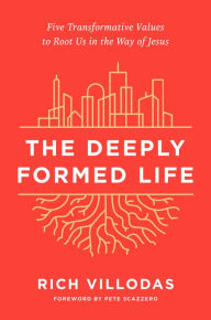 Online free pdf ebooks for download The Deeply Formed Life: Five Transformative Values to Root Us in the Way of Jesus FB2 PDB 9780525654384 in English by Rich Villodas, Pete Scazzero