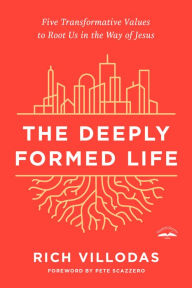 Title: The Deeply Formed Life: Five Transformative Values to Root Us in the Way of Jesus, Author: Rich Villodas