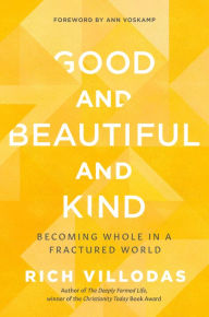 Free book pdf download Good and Beautiful and Kind: Becoming Whole in a Fractured World 9780525654414 PDB English version by Rich Villodas, Ann Voskamp