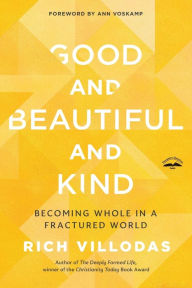 Title: Good and Beautiful and Kind: Becoming Whole in a Fractured World, Author: Rich Villodas