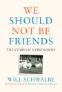 We Should Not Be Friends: The Story of a Friendship