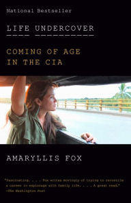 Title: Life Undercover: Coming of Age in the CIA, Author: Amaryllis Fox