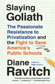 Title: Slaying Goliath: The Passionate Resistance to Privatization and the Fight to Save America's Public Schools, Author: Diane Ravitch