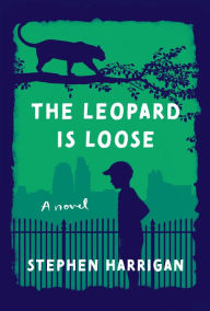 Title: The Leopard Is Loose: A novel, Author: Stephen Harrigan