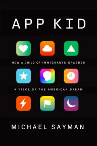 Title: App Kid: How a Child of Immigrants Grabbed a Piece of the American Dream, Author: Michael Sayman