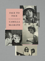 Title: Face to Face: The Photographs of Camilla McGrath, Author: Camilla McGrath