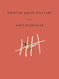 Title: What He Did in Solitary: Poems, Author: Amit Majmudar