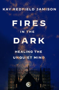 Title: Fires in the Dark: Healing the Unquiet Mind, Author: Kay Redfield Jamison