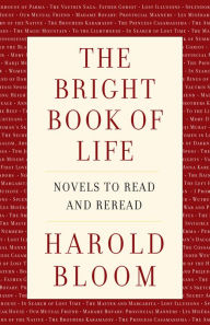 Title: The Bright Book of Life: Novels to Read and Reread, Author: Harold Bloom