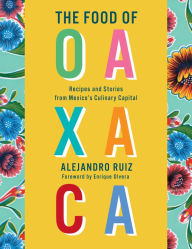 Free download audio books online The Food of Oaxaca: Recipes and Stories from Mexico's Culinary Capital