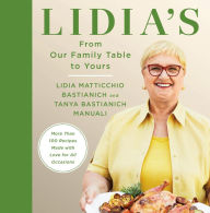 Best free download for ebooks Lidia's From Our Family Table to Yours: More Than 100 Recipes Made with Love for All Occasions: A Cookbook by Lidia Matticchio Bastianich, Tanya Bastianich Manuali 9780525657422