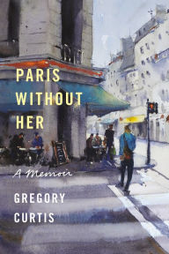 Free shared books download Paris Without Her: A Memoir (English Edition) PDB iBook CHM by Gregory Curtis