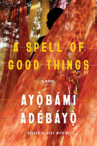 Free downloads best selling books A Spell of Good Things by Ayobami Adebayo, Ayobami Adebayo  in English 9780525657644