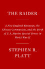 The Raider: A New England Runaway, the Chinese Communists, and the Birth of U.S. Marine Special Forces in World War II