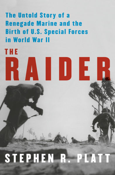 the Raider: Untold Story of a Renegade Marine and Birth U.S. Special Forces World War II