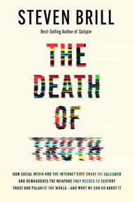 Free ebooks for pdf download The Death of Truth: How Social Media and the Internet Gave Snake Oil Salesmen and Demagogues the Weapons They Needed to Destroy Trust and Polarize the World--And What We Can Do PDB 9780525658313 by Steven Brill (English literature)