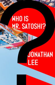 Title: Who Is Mr. Satoshi?, Author: Jonathan Lee