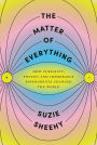 The Matter of Everything: How Curiosity, Physics, and Improbable Experiments Changed the World