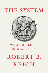 Download free ebooks for ipad 3 The System: Who Rigged It, How We Fix It by Robert B. Reich  English version