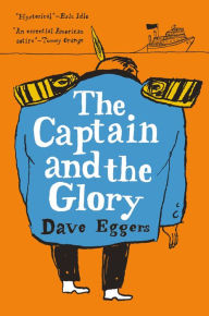 Title: The Captain and the Glory: An Entertainment, Author: Dave Eggers