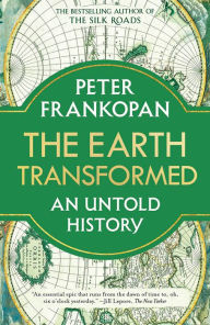 Title: The Earth Transformed: An Untold History, Author: Peter Frankopan