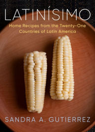 Title: Latinísimo: Home Recipes from the Twenty-One Countries of Latin America: A Cookbook, Author: Sandra A. Gutierrez