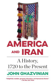 Title: America and Iran: A History, 1720 to the Present, Author: John Ghazvinian
