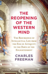 Text book download The Reopening of the Western Mind: The Resurgence of Intellectual Life from the End of Antiquity to the Dawn of the Enlightenment 9780525659365 (English Edition) ePub PDF