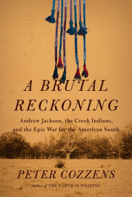 Read and download books online for free A Brutal Reckoning: Andrew Jackson, the Creek Indians, and the Epic War for the American South by Peter Cozzens, Peter Cozzens 9780525659457