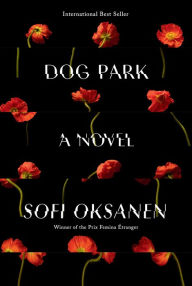 Title: Dog Park: A novel, Author: Sofi Oksanen