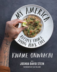 Free book computer download My America: Recipes from a Young Black Chef: A Cookbook by Kwame Onwuachi, Joshua David Stein