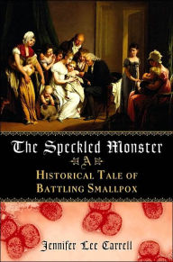 Title: The Speckled Monster: A Historical Tale of Battling Smallpox, Author: Jennifer Lee Carrell