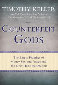 Title: Counterfeit Gods: The Empty Promises of Money, Sex, and Power, and the Only Hope that Matters, Author: Timothy Keller