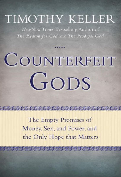 Counterfeit Gods: The Empty Promises of Money, Sex, and Power, and the Only Hope that Matters