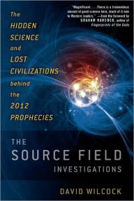 Title: The Source Field Investigations: The Hidden Science and Lost Civilizations behind the 2012 Prophecies, Author: David Wilcock