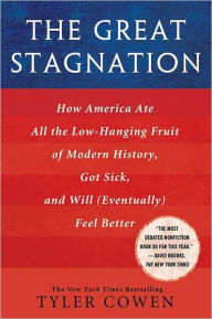 Title: The Great Stagnation: How America Ate All the Low-Hanging Fruit of Modern History, Got Sick, and Will (Eventually) Feel Better, Author: Tyler Cowen