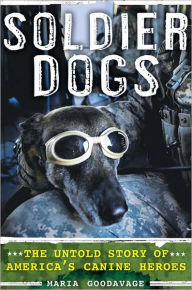 Title: Soldier Dogs: The Untold Story of America's Canine Heroes, Author: Maria Goodavage