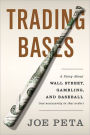 Trading Bases: A Story About Wall Street, Gambling, and Baseball (Not Necessarily in That Order )