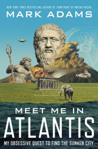 Title: Meet Me in Atlantis: My Obsessive Quest to Find the Sunken City, Author: Mark Adams