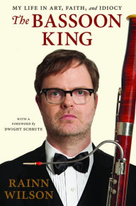 Title: The Bassoon King: My Life in Art, Faith, and Idiocy, Author: Rainn Wilson