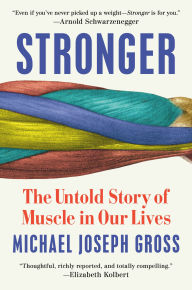 Title: Stronger: The Untold Story of Muscle in Our Lives, Author: Michael Joseph Gross