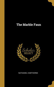 Title: The Marble Faun, Author: Nathaniel Hawthorne