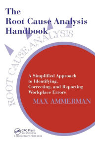 Title: The Root Cause Analysis Handbook: A Simplified Approach to Identifying, Correcting, and Reporting Workplace Errors / Edition 1, Author: Max Ammerman