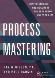 Title: Process Mastering: How to Establish and Document the Best Known Way to Do a Job / Edition 1, Author: Paul Harsin