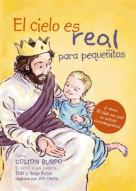 Title: El cielo es real - edición ilustrada para pequeñitos: La asombrosa historia de un niño pequeño de su viaje al cielo de ida y vuelta, Author: Todd Burpo