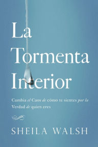 Title: La tormenta interior: Cambia el caos de cómo te sientes por la verdad de quien eres, Author: Sheila Walsh